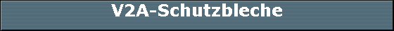 V2A-Schutzbleche
